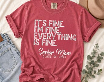 It's Fine. I'm Fine. Everything Is Fine. Senior Mom Class Of 2027 Shirt, Funny Mama Hoodie, Sarcastic Mother's Day Sweatshirt