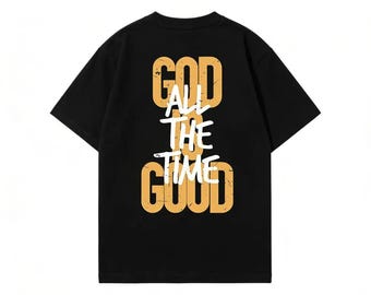 God All The Time Good Christian Shirt, Faith Hoodie, Religious Sweatshirt, Bible Verse Tee, Inspirational Gift
