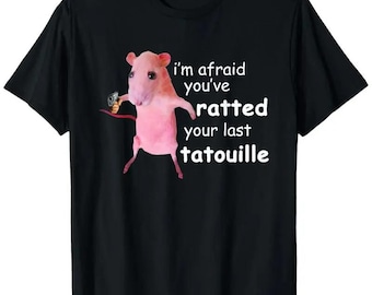 I'm Afraid You've Ratted Your Last Tatouille T-Shirt, Funny Rat Pink Hoodie, Weird Tee, Unhinged Sweatshirt, Relatable Shirt