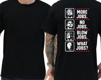 More Jobs No Jobs Blow Jobs What Jobs T-Shirt, Political Humor Satire Tee