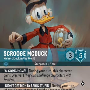 May include: Scrooge McDuck, a cartoon character from Disney, is depicted in a colorful illustration. He is wearing a red jacket, a top hat, and glasses. He is holding a glass dome with a golden coin inside. The text "Scrooge McDuck" and "Richest Duck in the World" is displayed at the top of the card. The text "I'm Going Home!" and "I Didn't Get Rich By Being Stupid" is displayed below the image. The card is a character card from the Disney Lorcana trading card game.