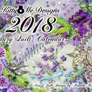 May include: A purple, green, and white quilt calendar for 2018 with the text "Kitty & Me Designs" and "Crazy Quilt Calendar". The calendar features 15 crazy quilt designs by Pamela Kellogg.