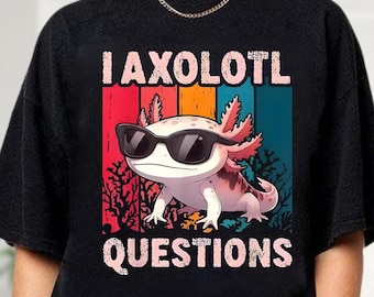 I Axolotl Questions T-Shirt, Funny Axolotl Pun Tee, Sarcastic Animal Humor