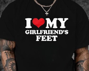 I Love My Girlfriend's Feet Shirt, Girlfriend Shirt, I Love My Girlfriend Shirt, Girlfriend Gift, Valentine Shirt, Valentine's Day Gift