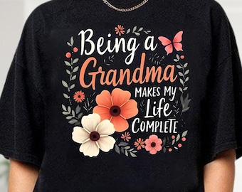 Floral Grandma Shirt, Being a Grandma Makes My Life Complete Shirt, Blessed Nana Tee, Grandma Shirt, Cute Grandma Gift, Mothers Day Gift