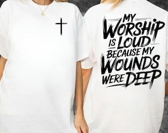 My Worship Is Loud Because My Wounds Were Deep Comfort Colors shirt, Faith Based Bible Verse Shirt, Cross Shirt, Faith Shirt, Christan Shirt