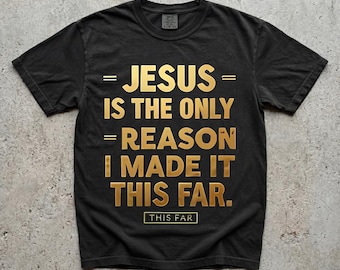 Jesus Is The Only Reason I Made It This Far Christian T-Shirt, Faith Hope Tee, Religious Gift