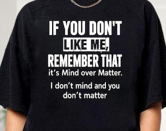 If You Don't Like Me It's Mind Over Matter Shirt, Funny Sarcastic Tee, Humor Hoodie, Gag Gift, Unhinged Quote Sweatshirt