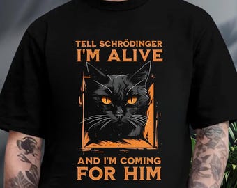 Tell Schrödinger I'm Alive And I'm Coming For Him Cat Shirt, Funny Black Cat Meme Hoodie, Sarcastic Animal Lover Sweatshirt, Cat Owner Gift