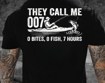 They Call Me 007 0 Bites 0 Fish 7 Hours Shirt, Fishing Kayak Humor Sweatshirt, Gift for Fisherman, Funny Outdoorsman Tee