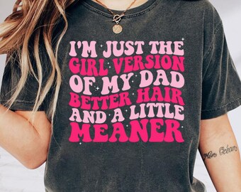 I'm Just the Girl Version of My Dad Shirt, Better Hair and a Little Meaner Sweatshirt, Funny Dad's Girl Hoodie, Dad Daughter Tee