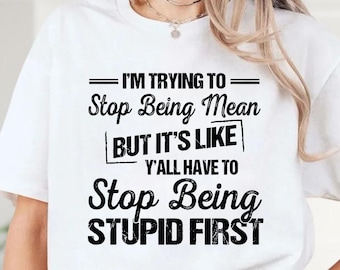 I'm Trying To Stop Being Mean T-Shirt, Funny Sarcastic Tee, Adult Humor Top