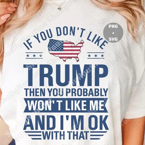 If You Don’t Like Trump You Probably Won’t Like Me And I’m OK With That PNG, Republican Political Quote, Trump Supporter Digital Design