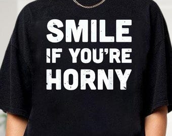 Smile If You're Horny Shirt, Funny Horny Meme Shirt, Sarcastic Hoodie, Humor Sweatshirt, Viral Humor Tee