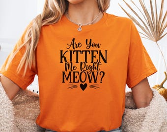 Funny Cat T-Shirt: "Are You Kitten Me Right Meow" Unisex Tee