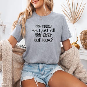 Funny Sarcastic T-Shirt: &quot;I&#39;m Sorry Did I Just Roll My Eyes&quot; Unisex Tee