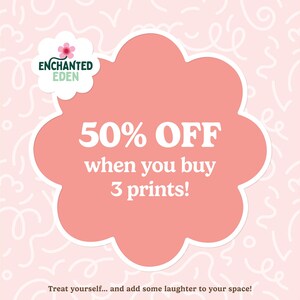 May include: A promotional graphic for Enchanted Eden featuring a pink cloud-shaped design with the text "50% OFF when you buy 3 prints!". The logo is at the top left, and the background is light pink with white swirls. The text "Treat yourself... and add some laughter to your space!" is at the bottom.