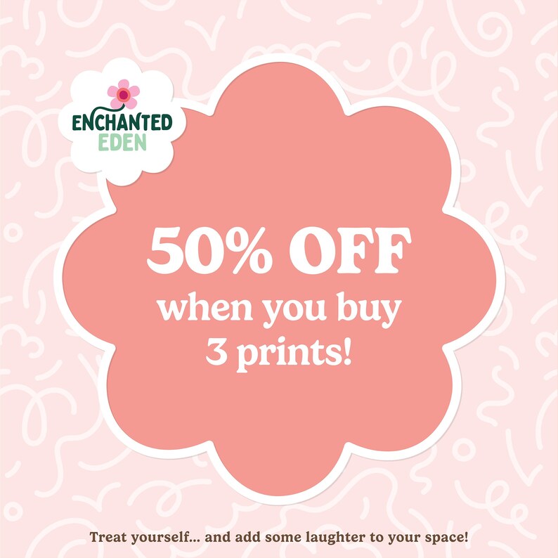 May include: A promotional graphic for Enchanted Eden featuring a pink cloud-shaped design with the text "50% OFF when you buy 3 prints!". The logo is at the top left, and the background is light pink with white swirls. The text "Treat yourself... and add some laughter to your space!" is at the bottom.