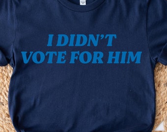 I Didn&#39;t Vote For Him anti trump shirt Election 2024 vote sweatshirt Feminist TShirt Democrat Tee Shirt Women&#39;s Rights Shirt vote sweatshirt