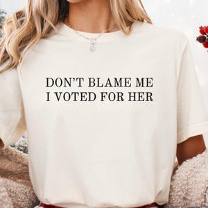 Don&#39;t Blame Me Voted For Her Shirt Political Unrest Tee vote sweatshirt Don&#39;t Look at Me Voted for Her Didn&#39;t Vote for Him Anti-Trump Top