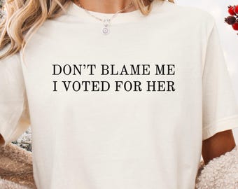 Don&#39;t Blame Me Voted For Her Shirt Political Unrest Tee vote sweatshirt Don&#39;t Look at Me Voted for Her Didn&#39;t Vote for Him Anti-Trump Top
