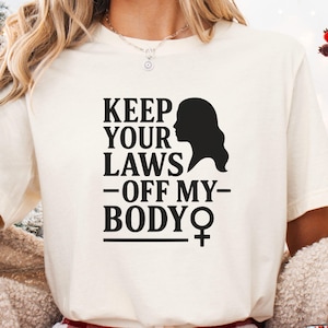 Pro Choice Feminist T-Shirt: Keep Your Laws Off My Body - Women&#39;s Rights Activism