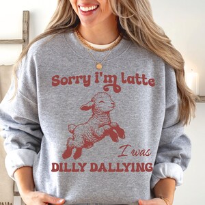 dilly dally sorry im late i was dilly dallying shirt dilly dally shirt Funny Meme Shirt Adult Humor Shirt Funny Sheep Lamb Shirt cute sheep