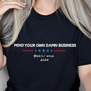 Harris Walz Shirt kamala Harris walz Mind Your Own Damn Business T-Shirt Kamala Harris Shirt Harris Walz Tshirt Harris Walz 2024 Shirt