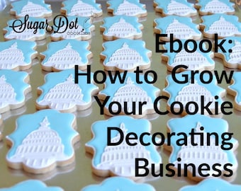 Ebook - How to Grow / Promote Your Cookie Decorating Business