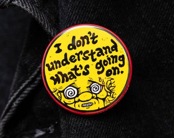 I Don’t Understand.. 1.75” Pin