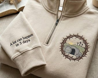 EMBROIDERED A Lot Can Happen In 3 Days Quarter Zip Sweatshirt, Christian Faith Crewneck, Empty Tomb Easter Sweater, Religious Gift