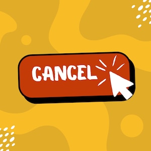 May include: A digital illustration features a red button with the word "CANCEL" in white, accompanied by a white cursor. The button is set against a yellow background with abstract shapes and white dots.