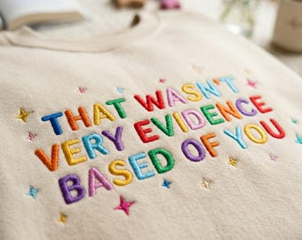 Embroidered That Wasn't Very Evidence Based of You Sweatshirt, Nurse Appreciation, Funny Nursing Shirt, Gift For Nurse