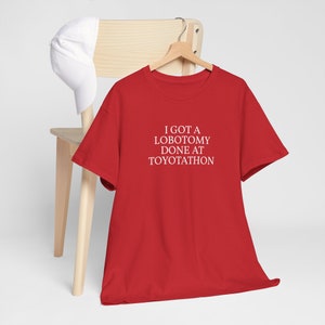 Lobotomy at Toyotathon, Unisex Heavy Cotton Tee, Funny Shirt, Toyota, Red and White,