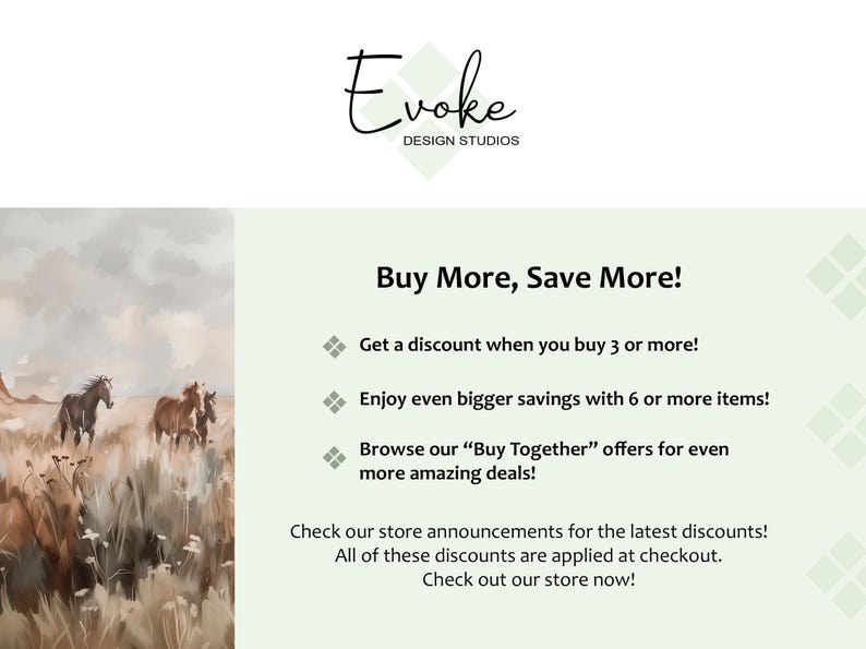 May include: A watercolour painting of horses running through a field. The text "Buy More, Save More!" is displayed above a list of discounts for buying multiple items. The text "Check our store announcements for the latest discounts! All of these discounts are applied at checkout. Check out our store now!" is displayed at the bottom of the image.