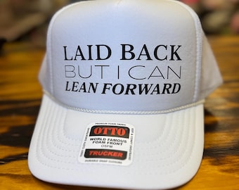 Laid back but I can lean forward foam trucker hat