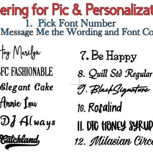 May include: A list of 12 different font styles with numbers 1 through 12 next to each style. The font styles are written in black ink on a white background. The text reads: "Ordering for Pic & Personalization: 1. Pick Font Number 2. Message Me the Wording and Font Color 1. Hey Marilyn 2. BFC FASHIONABLE 3. Elegant Cake 4. Annie Lou 5. DJ Always 6. Catchland 7. Be Happy 8. Quill Std Regular 9. Black Signature 10. Rosalind 11. DTC HONEY SYRUP 12. Milasian Circa"