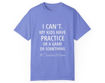 I can't my kids have practice soccer mom t-shirt