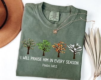 Comfort Colors® I Will Praise Him In Every Season Shirt Christian Shirt Bible Verse Shirt Religious Women Gift Faith Tee Cute Christian Gift