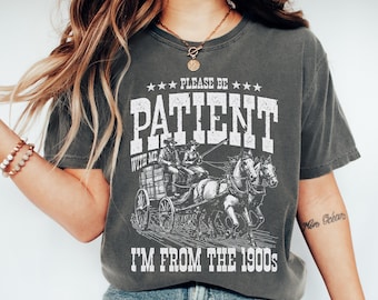 Comfort Colors® Please Be Patient With Me I'm From The 1900s Shirt, Funny Birthday Gift, 1900s Women Graphic Tee, Grandma Gift, Grandpa Gift