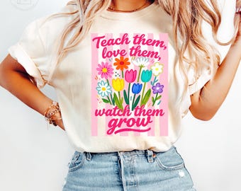 Comfort Colors® Teach Them Love Them Watch Them Grow Shirt Teacher Appreciation Gift Floral Teacher Tee Preschool Kindergarten Teacher Shirt