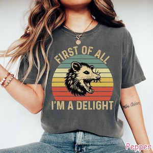 First Of All I&#39;m A Delight Sarcastic Shirt Retro Opossum Shirt Possum Lover Gift Funny Quotes Shirt Animal Lover T-Shirt Womens Graphic Tee