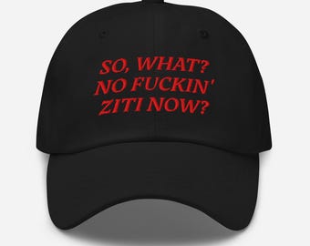 So, What? No Fuckin' Ziti Now? - The Sopranos - Funny Custom Embroidered Dad Hat