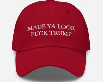 MADE YA LOOK F**K Trump - Funny Custom Embroidered Dad Hat