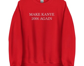 MAKE KANYE 2006 AGAIN - Funny Custom Embroidered Unisex Sweatshirt