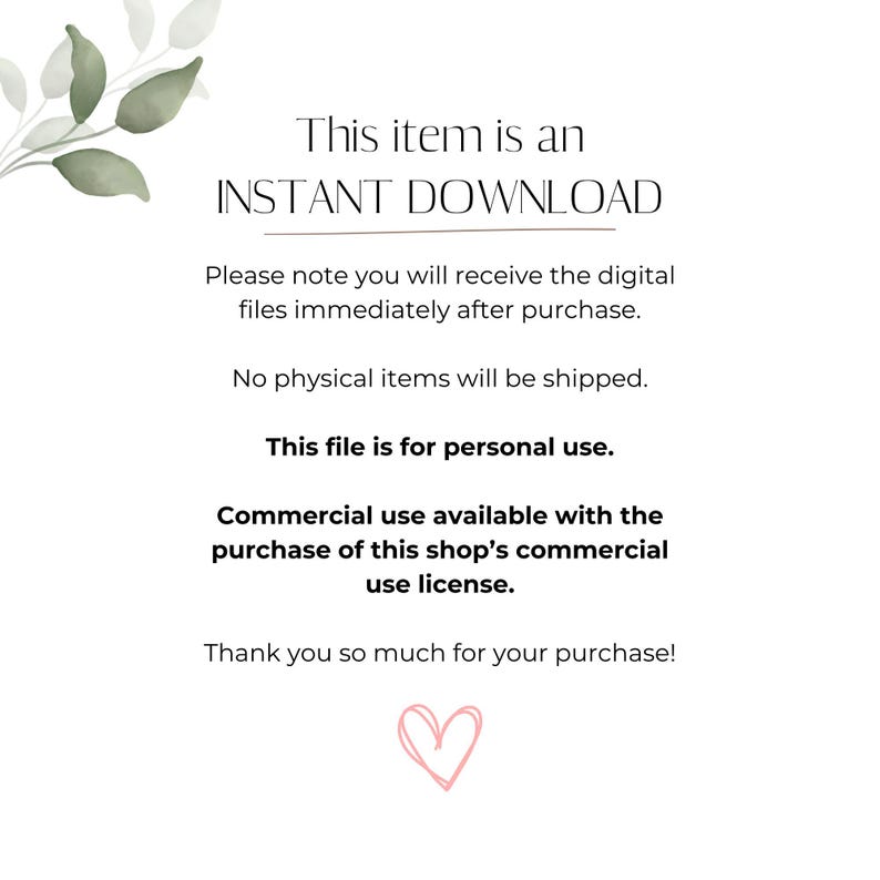 以下が含まれることがあります： 「This item is an INSTANT DOWNLOAD」のテキストが入った白いデジタルダウンロードグラフィック。デジタルファイル、個人利用、商用ライセンスの詳細が含まれています。ハートのグラフィックと植物のアクセントが特徴です。