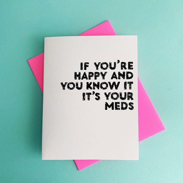 If You're Happy And You Know It - It's Your Meds -Wellbutrin Card - Funny Therapist Gift - Mental Health - Anti Anxiety - Psychologist Gift