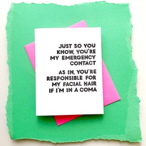 May include: A white card with black text that reads "Just so you know, you're my emergency contact. As in, you're responsible for my facial hair if I'm in a coma."