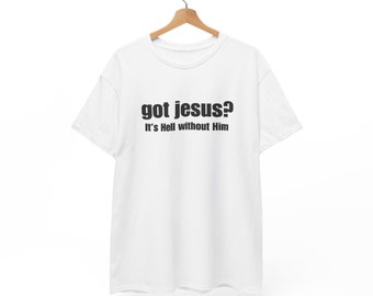 got jesus? It's Hell without Him t shirt, Christian T-Shirt , Catholic T-shirt, Trendy Shirt , funny Shirt , Religion Shirt