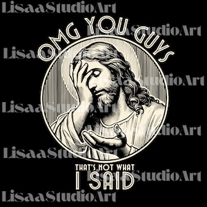 Peut inclure: Graphique en noir et blanc de Jésus, la main sur le front, dans une pose de détresse. Le texte "OMG YOU GUYS" est au-dessus de l'image, et "THAT'S NOT WHAT I SAID" est en dessous.